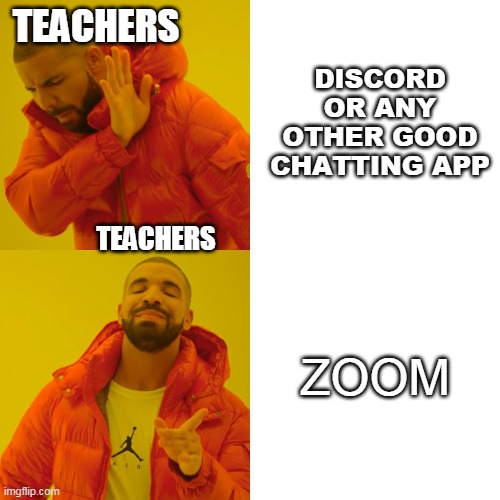 Drake Hotline Bling Meme | TEACHERS; DISCORD OR ANY OTHER GOOD CHATTING APP; TEACHERS; ZOOM | image tagged in memes,drake hotline bling,teachers | made w/ Imgflip meme maker