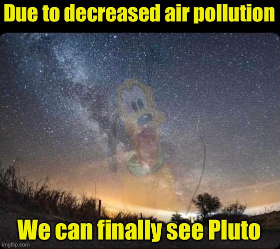 A Goofy Planet | Due to decreased air pollution; We can finally see Pluto | image tagged in pluto,pollution | made w/ Imgflip meme maker