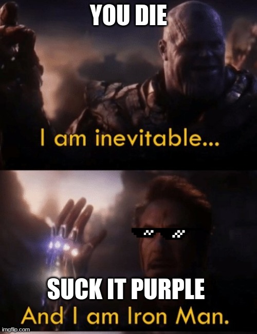 I am Iron Man | YOU DIE; SUCK IT PURPLE | image tagged in i am iron man | made w/ Imgflip meme maker