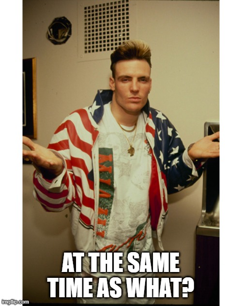 ice is impressed | AT THE SAME TIME AS WHAT? | image tagged in ice is impressed | made w/ Imgflip meme maker