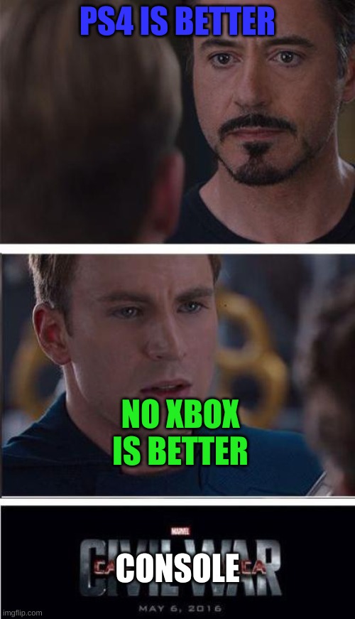 Marvel Civil War 2 | PS4 IS BETTER; NO XBOX IS BETTER; CONSOLE | image tagged in memes,marvel civil war 2 | made w/ Imgflip meme maker