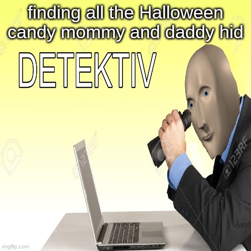 Detekiv boi | finding all the Halloween candy mommy and daddy hid | image tagged in stonks,candy | made w/ Imgflip meme maker