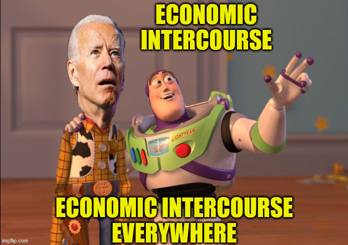 X, X Everywhere | ECONOMIC INTERCOURSE; ECONOMIC INTERCOURSE
EVERYWHERE | image tagged in x x everywhere,memes,joe biden,economic stratergy,but thats none of my business,aint nobody got time for that | made w/ Imgflip meme maker