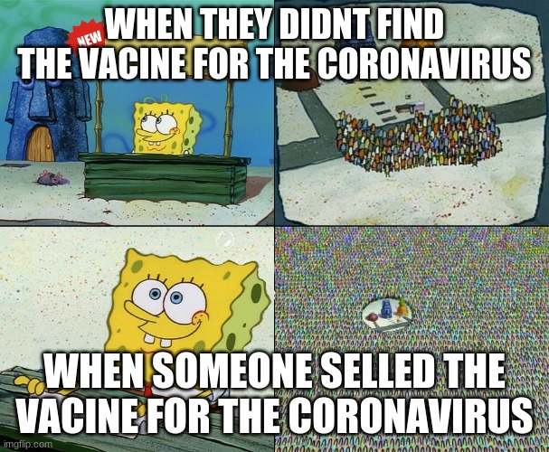 Spongebob crowd meme | WHEN THEY DIDNT FIND THE VACINE FOR THE CORONAVIRUS; WHEN SOMEONE SELLED THE VACINE FOR THE CORONAVIRUS | image tagged in spongebob crowd meme | made w/ Imgflip meme maker