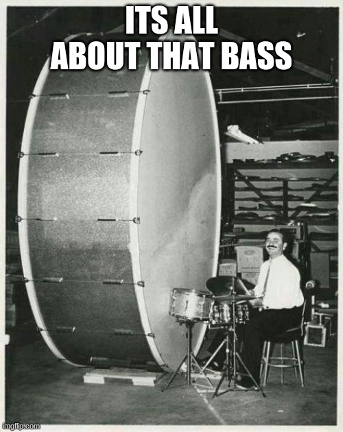Big Ego Man |  ITS ALL ABOUT THAT BASS | image tagged in memes,big ego man | made w/ Imgflip meme maker