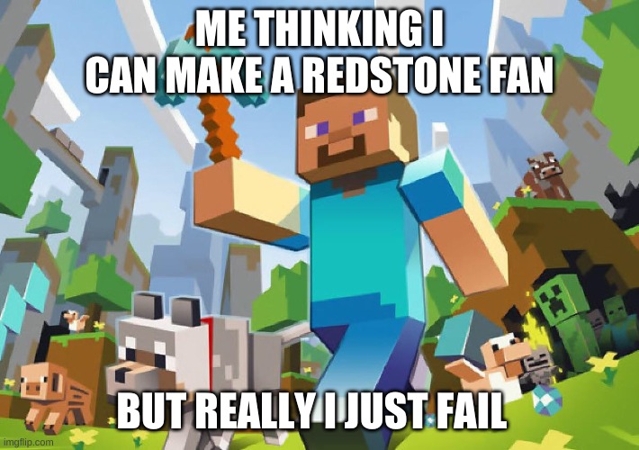 Minecraft  | ME THINKING I CAN MAKE A REDSTONE FAN; BUT REALLY I JUST FAIL | image tagged in minecraft | made w/ Imgflip meme maker