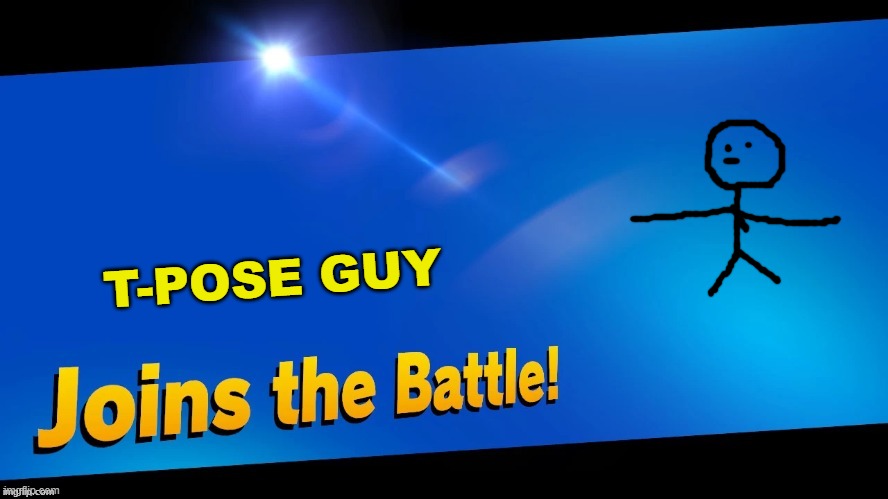 Blank Joins the battle | T-POSE GUY | image tagged in blank joins the battle | made w/ Imgflip meme maker