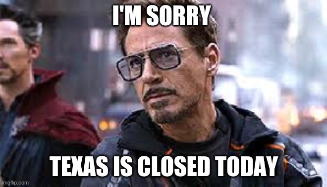 I am sorry earth is closed today | I'M SORRY; TEXAS IS CLOSED TODAY | image tagged in i am sorry earth is closed today | made w/ Imgflip meme maker