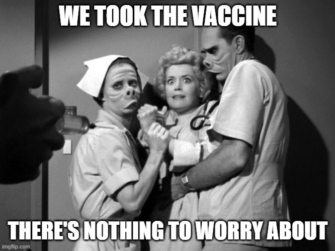 covid | WE TOOK THE VACCINE; THERE'S NOTHING TO WORRY ABOUT | image tagged in twilight zone eye of the beholder | made w/ Imgflip meme maker