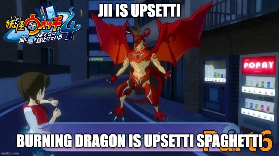 JII IS UPSETTI BURNING DRAGON IS UPSETTI SPAGHETTI | made w/ Imgflip meme maker