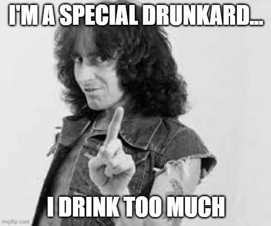 AC/DC Bon Scott | I'M A SPECIAL DRUNKARD... I DRINK TOO MUCH | image tagged in ac/dc bon scott | made w/ Imgflip meme maker