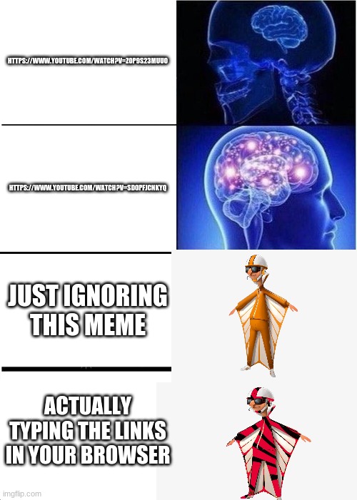 Vector Expanding | HTTPS://WWW.YOUTUBE.COM/WATCH?V=Z0P9S23MUUO; HTTPS://WWW.YOUTUBE.COM/WATCH?V=SD0PFJCNKYQ; JUST IGNORING THIS MEME; ACTUALLY TYPING THE LINKS IN YOUR BROWSER | image tagged in memes,expanding brain | made w/ Imgflip meme maker