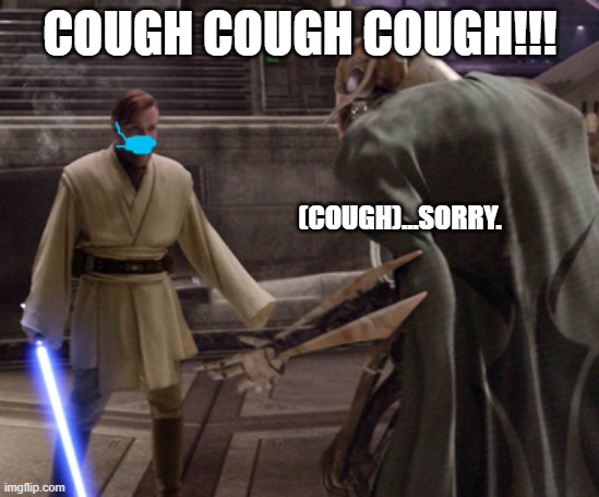 So uncivilized. | COUGH COUGH COUGH!!! (COUGH)...SORRY. | image tagged in star wars,covid-19 | made w/ Imgflip meme maker