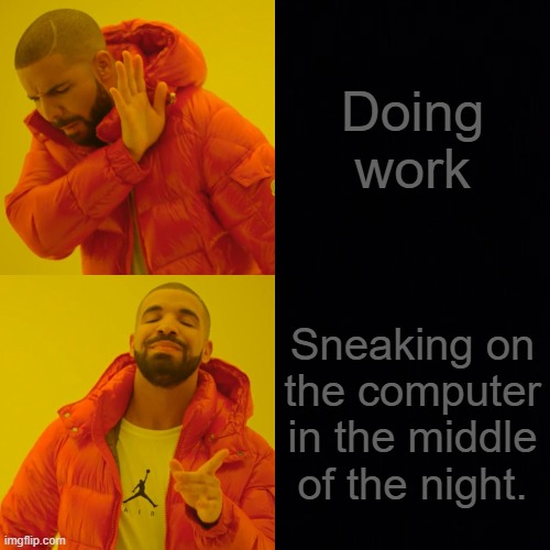 Dark Mode Drake | Doing work; Sneaking on the computer in the middle of the night. | image tagged in sneaky,memes,drake hotline bling,computer,work sucks,nope | made w/ Imgflip meme maker