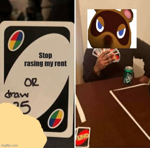 UNO Draw 25 Cards Meme | Stop rasing my rent | image tagged in memes,uno draw 25 cards | made w/ Imgflip meme maker