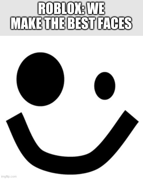 Roblox Face | ROBLOX: WE MAKE THE BEST FACES | image tagged in roblox face | made w/ Imgflip meme maker