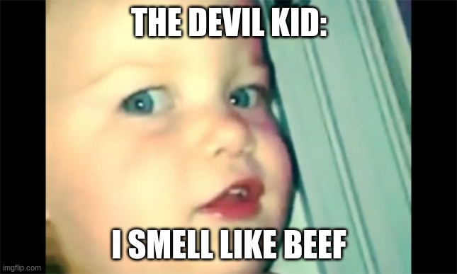 I smell like beef | THE DEVIL KID:; I SMELL LIKE BEEF | image tagged in i smell like beef | made w/ Imgflip meme maker