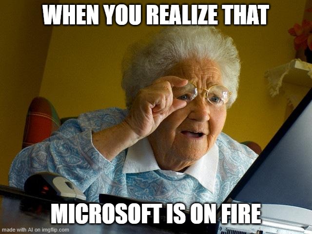 Grandma Finds The Internet Meme | WHEN YOU REALIZE THAT; MICROSOFT IS ON FIRE | image tagged in memes,grandma finds the internet | made w/ Imgflip meme maker