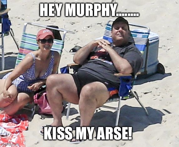 NJ lockdown | HEY MURPHY........ KISS MY ARSE! | image tagged in chris christie | made w/ Imgflip meme maker