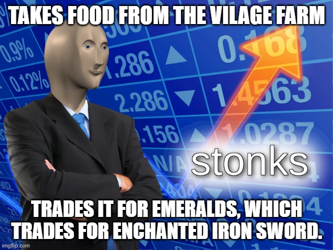 Admit it. You've done it. | TAKES FOOD FROM THE VILAGE FARM; TRADES IT FOR EMERALDS, WHICH TRADES FOR ENCHANTED IRON SWORD. | image tagged in stonks,memes,meme man,minecraft villagers,minecraft,sword | made w/ Imgflip meme maker