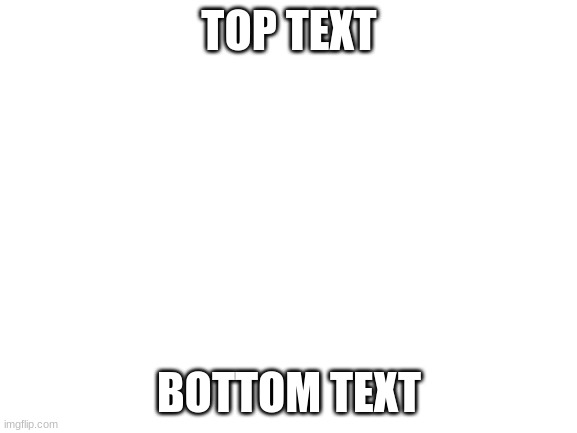Image Title | TOP TEXT; BOTTOM TEXT | image tagged in blank white template,surreal,memes | made w/ Imgflip meme maker