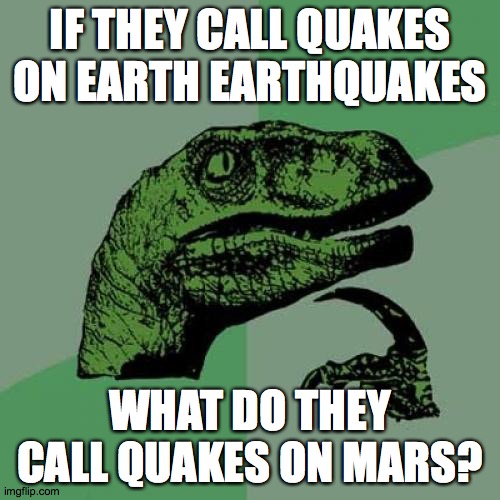Marsquakes? | IF THEY CALL QUAKES ON EARTH EARTHQUAKES; WHAT DO THEY CALL QUAKES ON MARS? | image tagged in memes,philosoraptor,earthquakes,mars | made w/ Imgflip meme maker