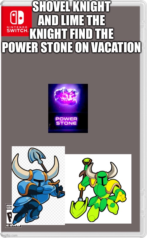 If someone already has the power stone, speak up | SHOVEL KNIGHT AND LIME THE KNIGHT FIND THE POWER STONE ON VACATION | image tagged in nintendo switch cartridge case,shovel,knight | made w/ Imgflip meme maker