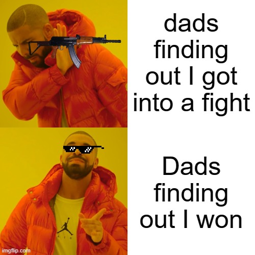 Drake Hotline Bling Meme | dads finding out I got into a fight; Dads finding out I won | image tagged in memes,drake hotline bling | made w/ Imgflip meme maker
