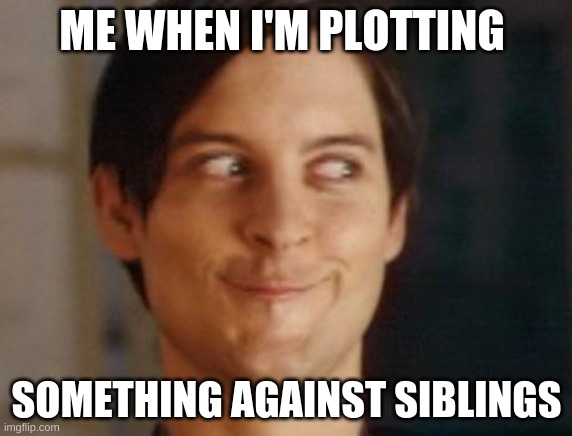 Spiderman Peter Parker | ME WHEN I'M PLOTTING; SOMETHING AGAINST SIBLINGS | image tagged in memes,spiderman peter parker | made w/ Imgflip meme maker