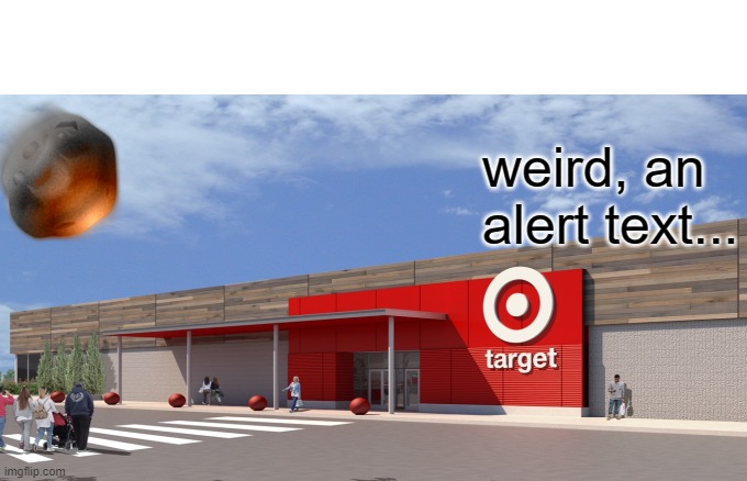branding woes | weird, an alert text... | image tagged in target,astero | made w/ Imgflip meme maker