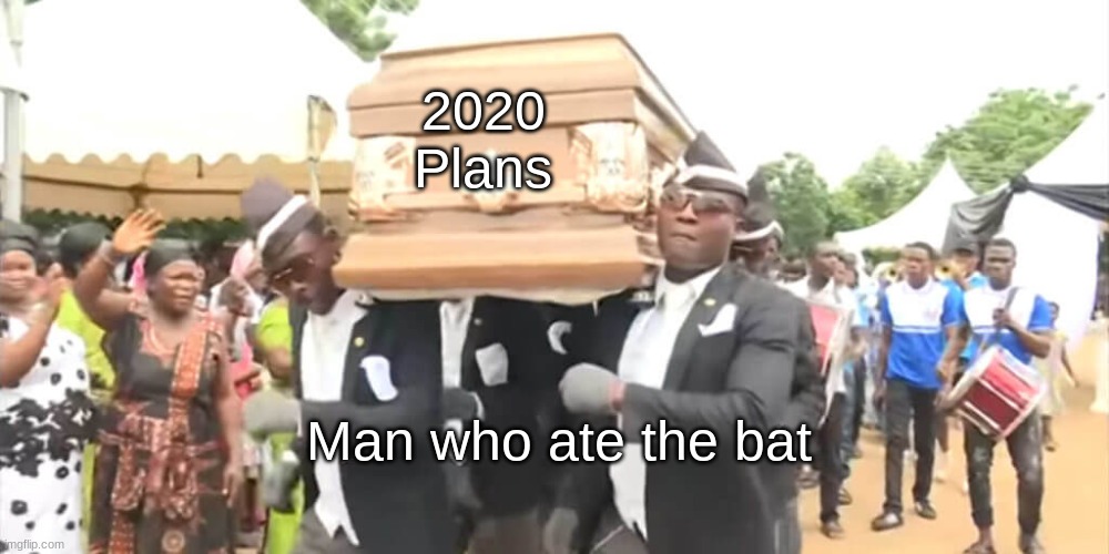 2020 Meme | 2020
Plans; Man who ate the bat | image tagged in dancing funeral | made w/ Imgflip meme maker