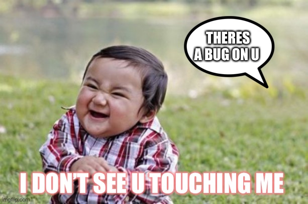 Evil Toddler Meme | THERES A BUG ON U; I DON’T SEE U TOUCHING ME | image tagged in memes,evil toddler | made w/ Imgflip meme maker