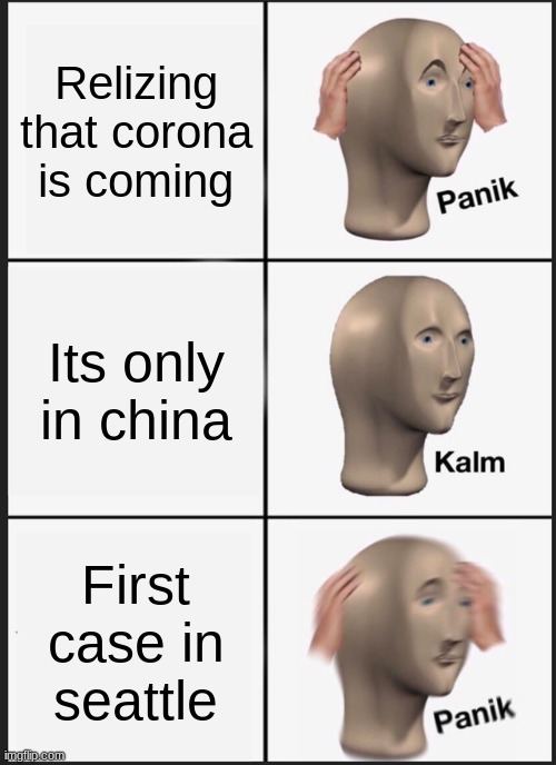 Panik Kalm Panik | Relizing that corona is coming; Its only in china; First case in seattle | image tagged in memes,panik kalm panik | made w/ Imgflip meme maker