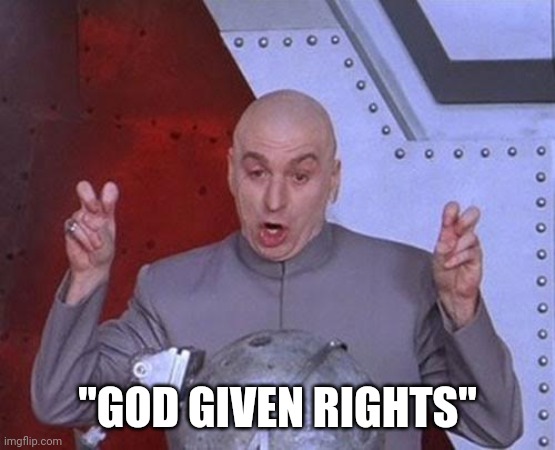 Dr Evil Laser Meme | "GOD GIVEN RIGHTS" | image tagged in memes,dr evil laser | made w/ Imgflip meme maker