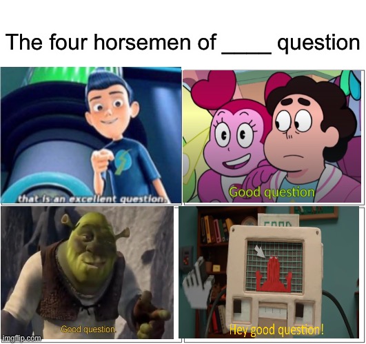 Blank Comic Panel 2x2 Meme | The four horsemen of ____ question | image tagged in memes,blank comic panel 2x2,shrek good question,good question,question,funny | made w/ Imgflip meme maker