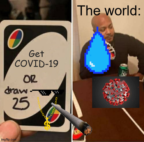 UNO Draw 25 Cards Meme | The world:; Get COVID-19 | image tagged in memes,uno draw 25 cards | made w/ Imgflip meme maker