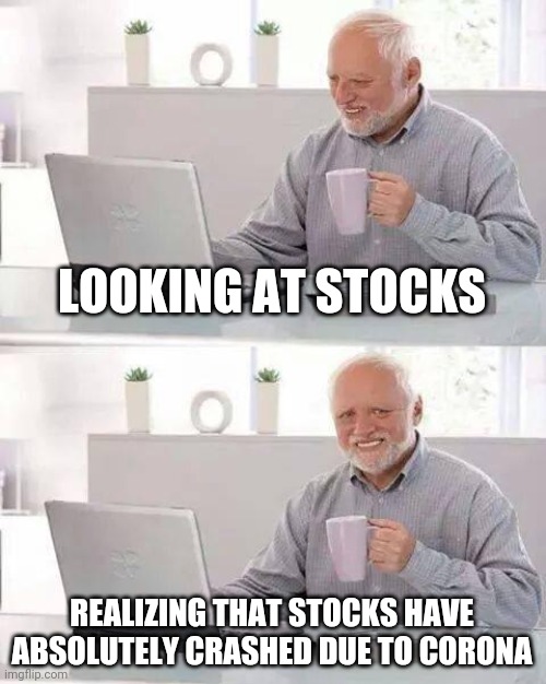 Stocks | LOOKING AT STOCKS; REALIZING THAT STOCKS HAVE ABSOLUTELY CRASHED DUE TO CORONA | image tagged in memes,stocks | made w/ Imgflip meme maker