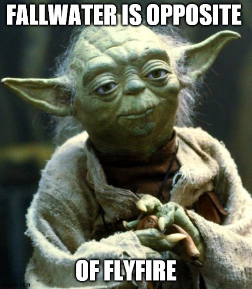 Star Wars Yoda Meme | FALLWATER IS OPPOSITE; OF FLYFIRE | image tagged in memes,star wars yoda | made w/ Imgflip meme maker