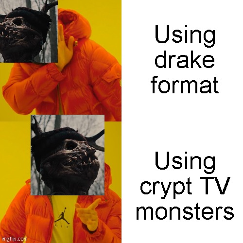 Drake Hotline Bling Meme | Using drake format; Using crypt TV monsters | image tagged in memes,drake hotline bling | made w/ Imgflip meme maker