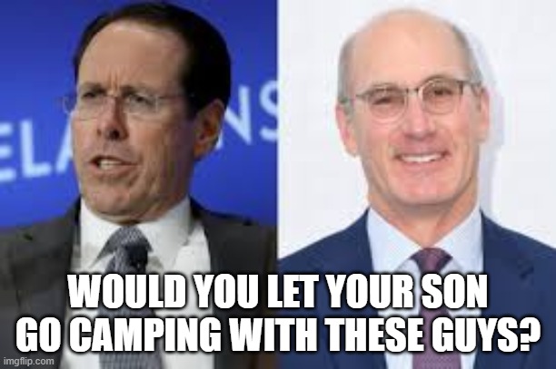 WOULD YOU LET YOUR SON GO CAMPING WITH THESE GUYS? | image tagged in ceo | made w/ Imgflip meme maker
