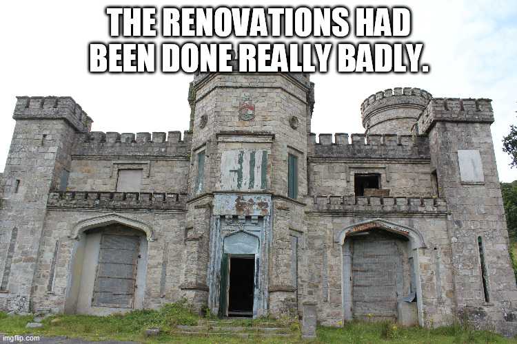 THE RENOVATIONS HAD BEEN DONE REALLY BADLY. | made w/ Imgflip meme maker