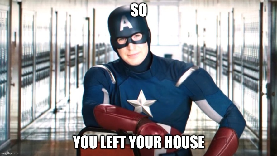 Captain America Quarantine PSA | SO; YOU LEFT YOUR HOUSE | image tagged in captain america psa | made w/ Imgflip meme maker