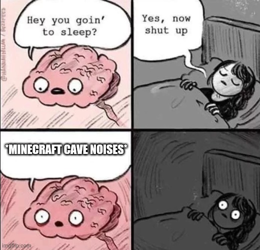 waking up brain | *MINECRAFT CAVE NOISES* | image tagged in waking up brain | made w/ Imgflip meme maker