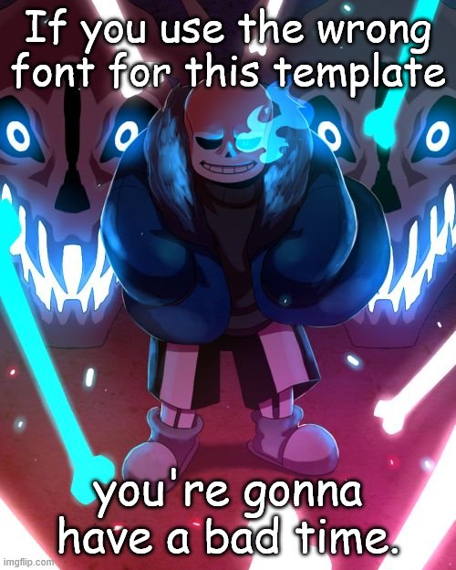 Sans Undertale | If you use the wrong font for this template; you're gonna have a bad time. | image tagged in sans undertale | made w/ Imgflip meme maker