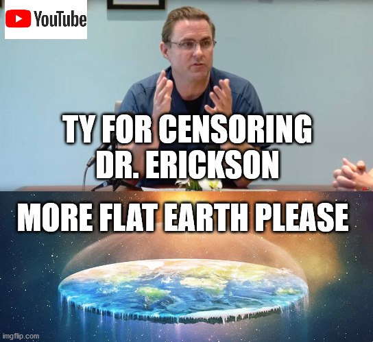 Thanks for looking out for my mind! | TY FOR CENSORING DR. ERICKSON; MORE FLAT EARTH PLEASE | image tagged in youtube,censorship,flat earth | made w/ Imgflip meme maker