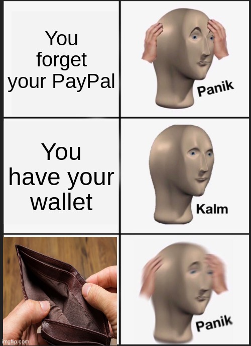 Panik Kalm Panik Meme | You forget your PayPal; You have your wallet | image tagged in memes,panik kalm panik | made w/ Imgflip meme maker