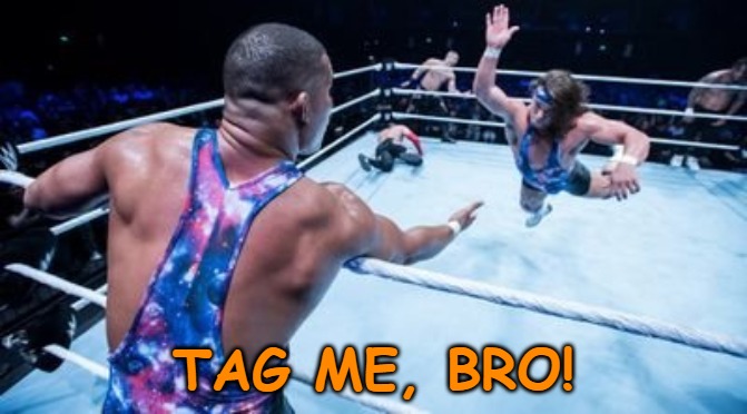 Has anyone thought about being able to tag other users? I don't want another Facebook, but this would be cool to have. | TAG ME, BRO! | image tagged in wrestling tag team,tagging,imgflip,user tagging,spursfanfromaround | made w/ Imgflip meme maker