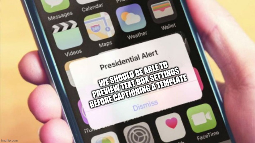 Presidential Alert Generator | WE SHOULD BE ABLE TO PREVIEW TEXT BOX SETTINGS BEFORE CAPTIONING A TEMPLATE | image tagged in presidential alert generator | made w/ Imgflip meme maker