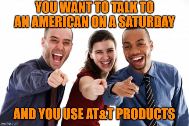 finger pointing laughing |  YOU WANT TO TALK TO AN AMERICAN ON A SATURDAY; AND YOU USE AT&T PRODUCTS | image tagged in finger pointing laughing | made w/ Imgflip meme maker
