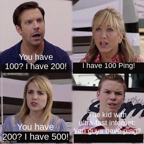 Internet lag | You have 100? I have 200! I have 100 Ping! The kid with ultra-fast internet: You guys have ping? You have 200? I have 500! | image tagged in you guys are getting paid template | made w/ Imgflip meme maker
